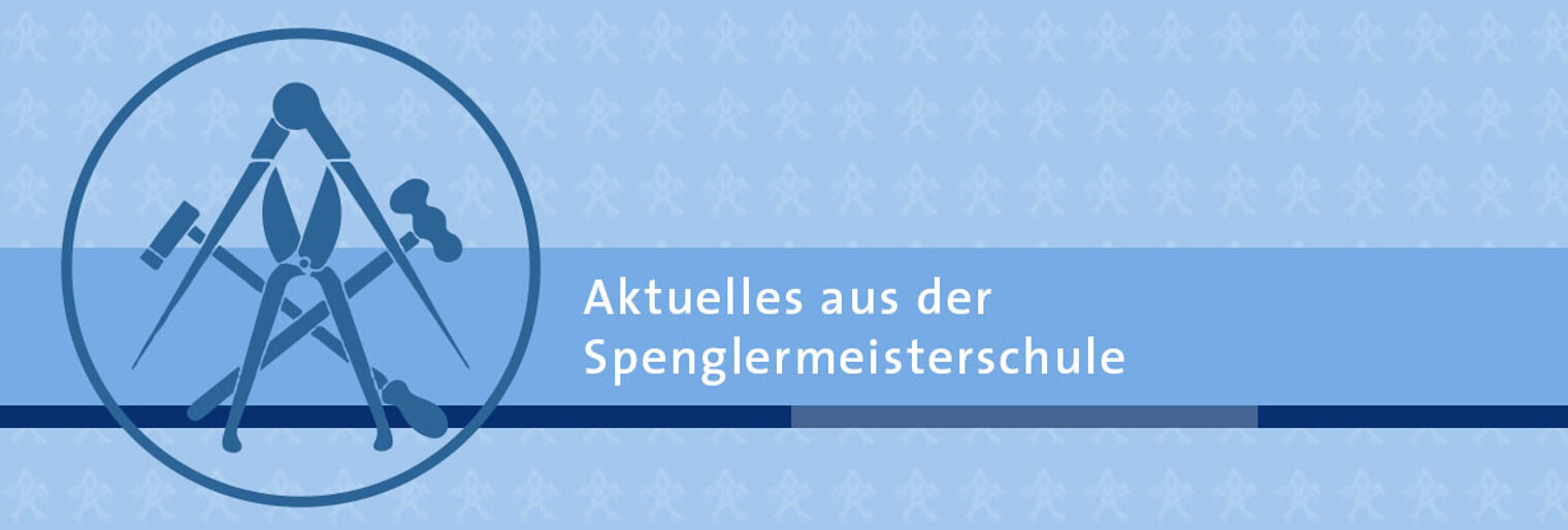 Aktuelles aus der Spenglermeisterschule